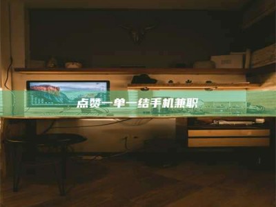 涟源点赞一单一结手机兼职
