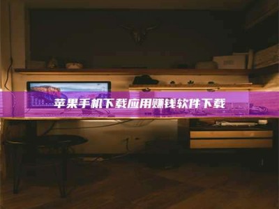 涟源苹果手机下载应用赚钱软件下载