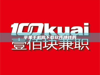 涟源苹果手机做下载软件赚钱的