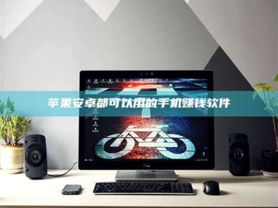 涟源苹果安卓都可以用的手机赚钱软件