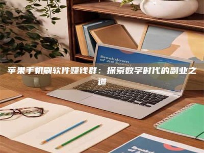 涟源苹果手机刷软件赚钱群：探索数字时代的副业之道