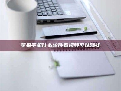 涟源苹果手机什么软件看视频可以赚钱