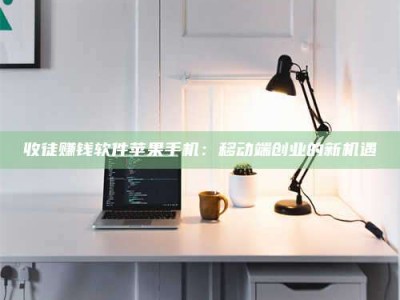 涟源收徒赚钱软件苹果手机：移动端创业的新机遇