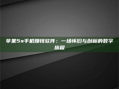 涟源苹果5s手机赚钱软件：一场怀旧与创新的数字旅程